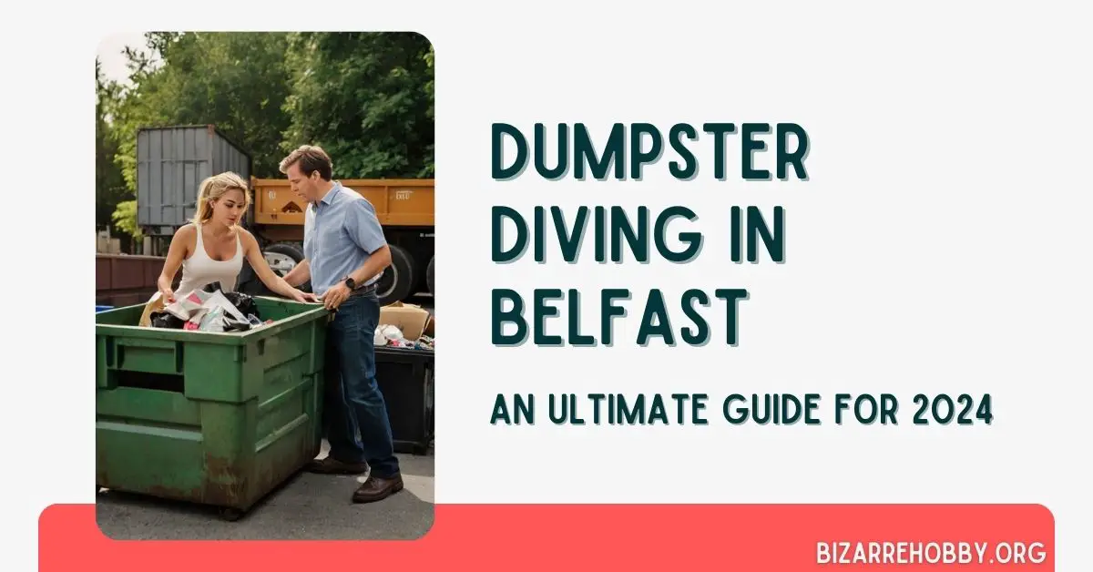 Dumpster Diving in Belfast - BizarreHobby