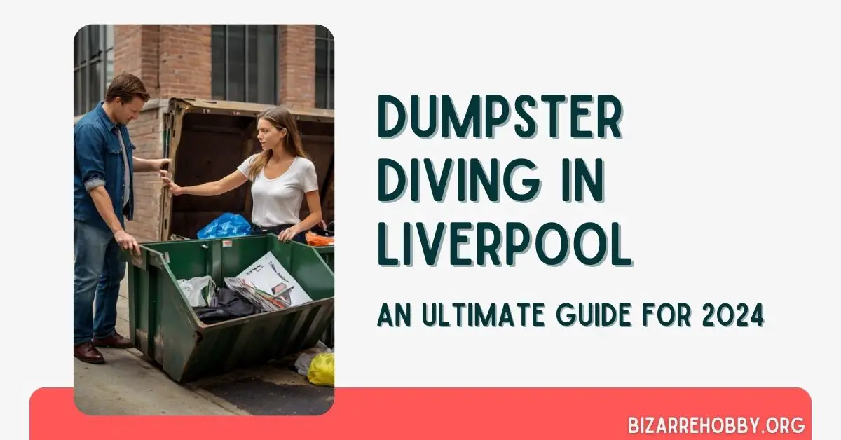 Dumpster Diving in Liverpool - BizarreHobby