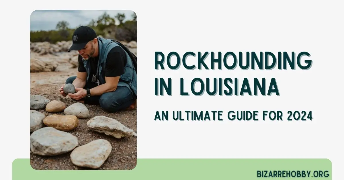 Rockhounding in Louisiana - BizarreHobby