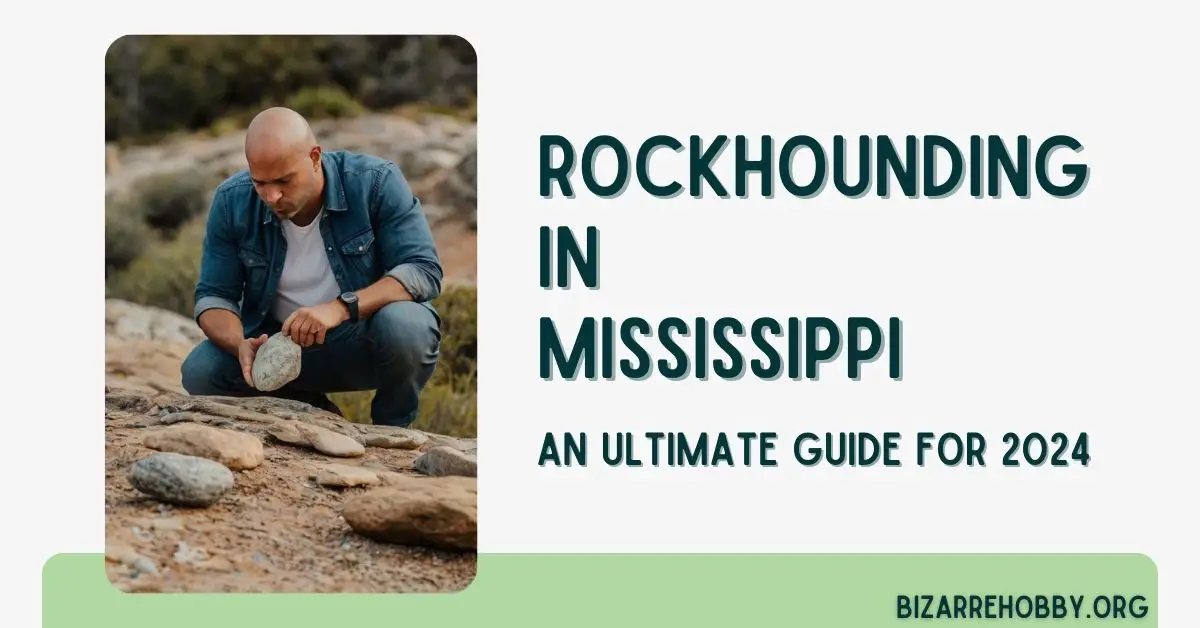 Rockhounding in Mississippi - BizarreHobby