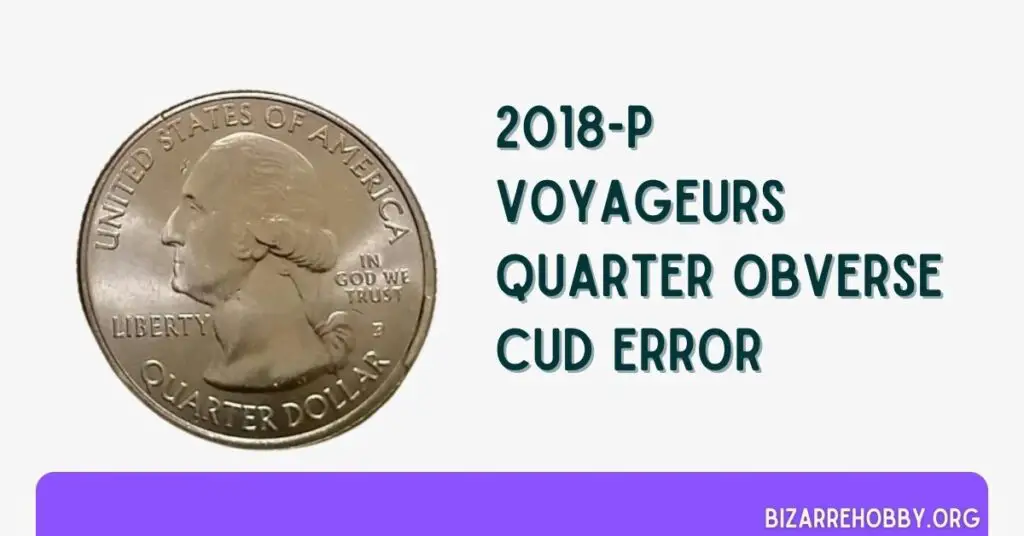 2018-P Voyageurs Quarter Obverse Cud Error - BizarreHobby