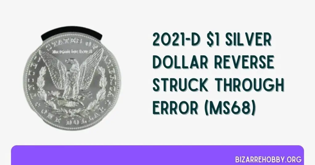 2021-D $1 Silver Dollar Reverse Struck Through Error (MS68) - BizarreHobby