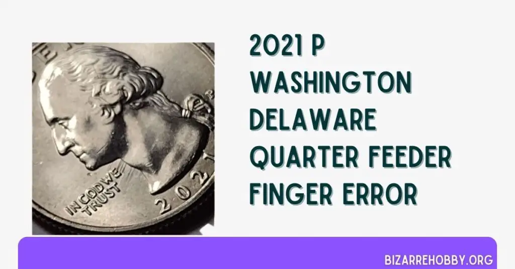 2021 P Washington Delaware Quarter Feeder Finger Error - BizarreHobby